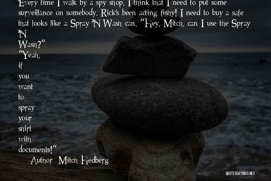 Mitch Hedberg Quotes: Every Time I Walk By A Spy Shop, I Think That I Need To Put Some Surveillance On Somebody. Rick's