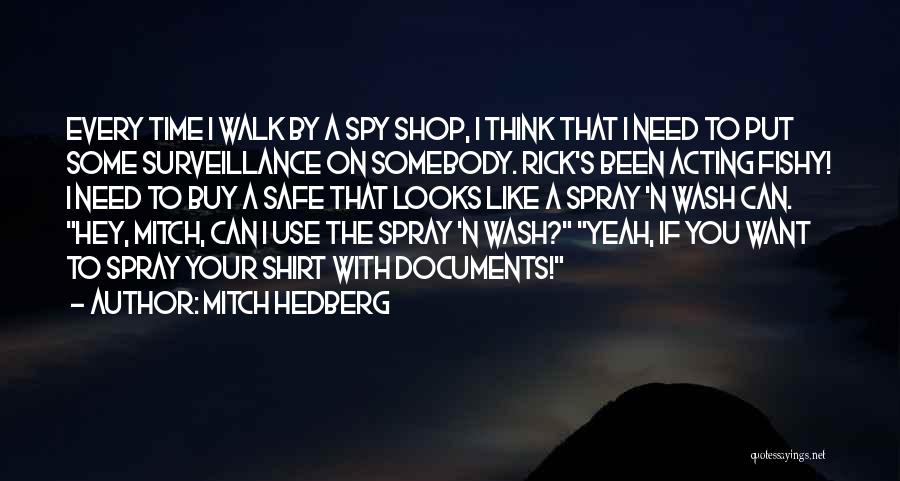 Mitch Hedberg Quotes: Every Time I Walk By A Spy Shop, I Think That I Need To Put Some Surveillance On Somebody. Rick's