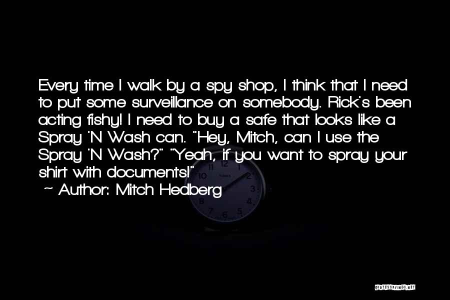 Mitch Hedberg Quotes: Every Time I Walk By A Spy Shop, I Think That I Need To Put Some Surveillance On Somebody. Rick's