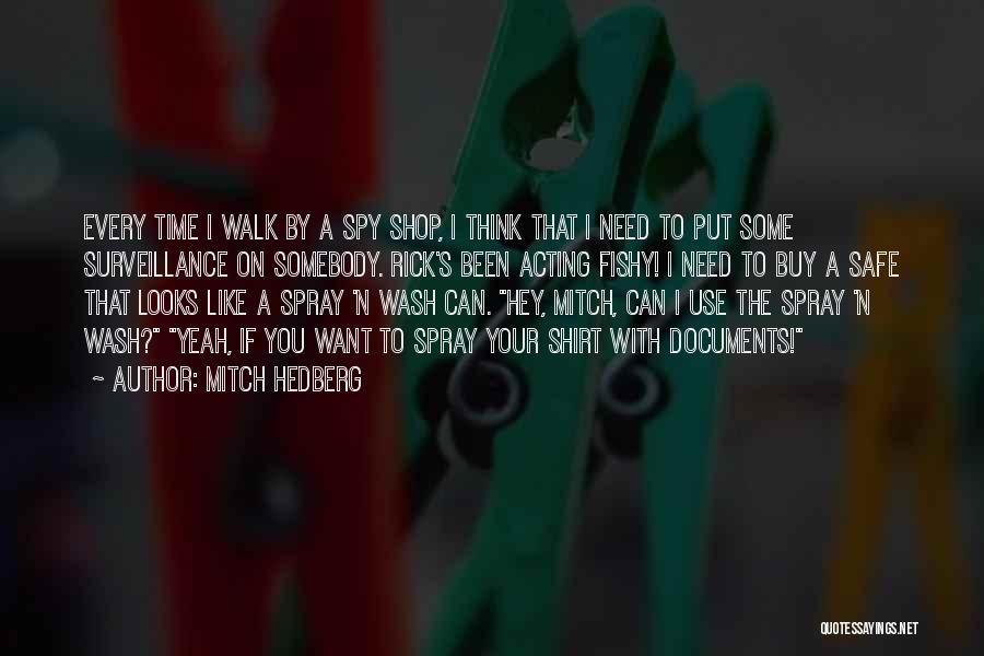 Mitch Hedberg Quotes: Every Time I Walk By A Spy Shop, I Think That I Need To Put Some Surveillance On Somebody. Rick's