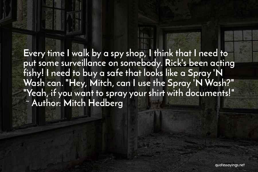 Mitch Hedberg Quotes: Every Time I Walk By A Spy Shop, I Think That I Need To Put Some Surveillance On Somebody. Rick's