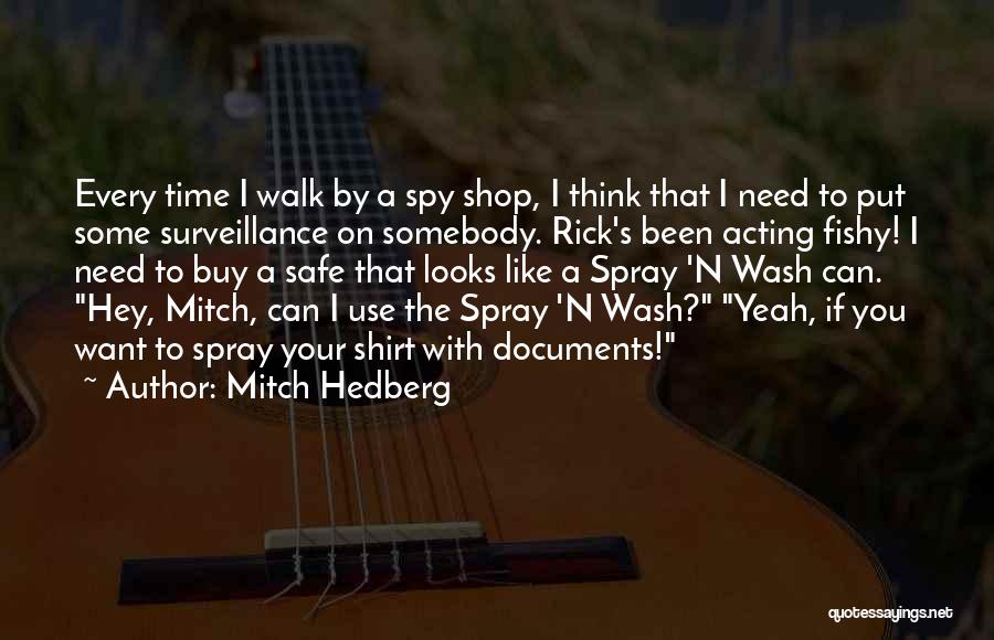 Mitch Hedberg Quotes: Every Time I Walk By A Spy Shop, I Think That I Need To Put Some Surveillance On Somebody. Rick's