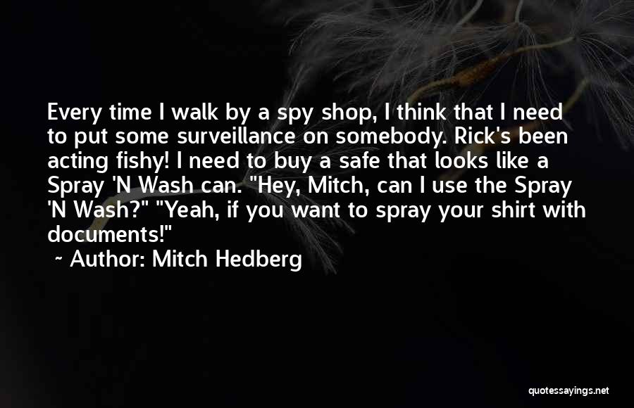 Mitch Hedberg Quotes: Every Time I Walk By A Spy Shop, I Think That I Need To Put Some Surveillance On Somebody. Rick's