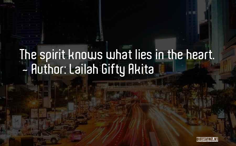 Lailah Gifty Akita Quotes: The Spirit Knows What Lies In The Heart.