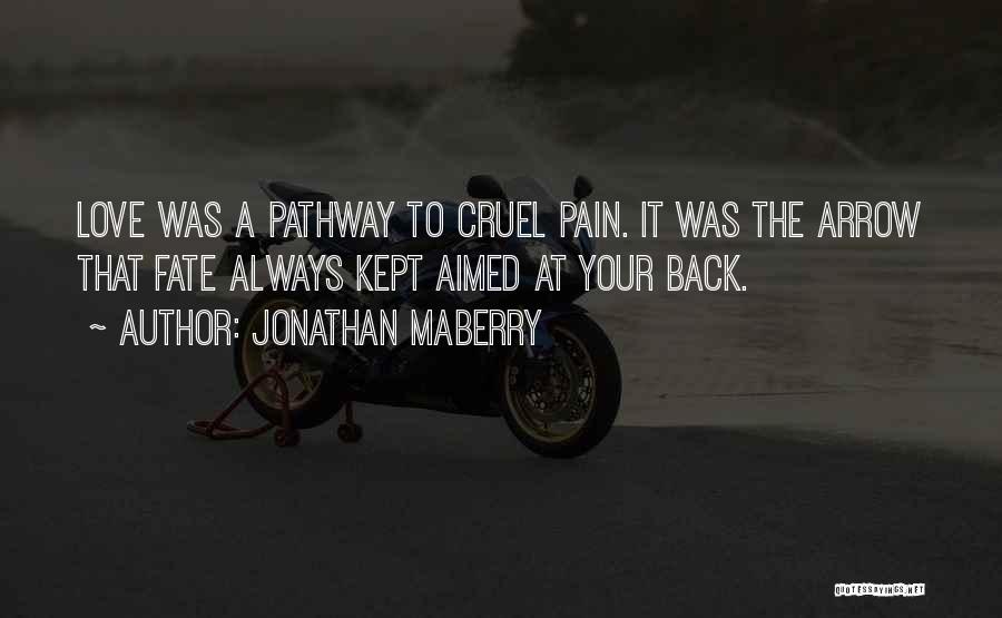 Jonathan Maberry Quotes: Love Was A Pathway To Cruel Pain. It Was The Arrow That Fate Always Kept Aimed At Your Back.