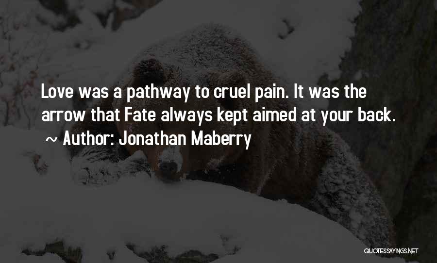 Jonathan Maberry Quotes: Love Was A Pathway To Cruel Pain. It Was The Arrow That Fate Always Kept Aimed At Your Back.