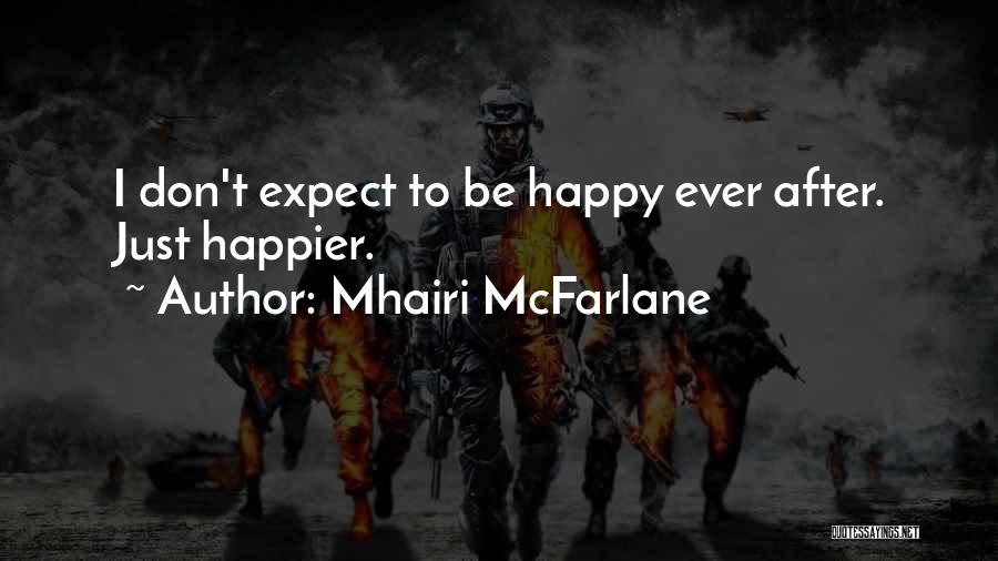 Mhairi McFarlane Quotes: I Don't Expect To Be Happy Ever After. Just Happier.