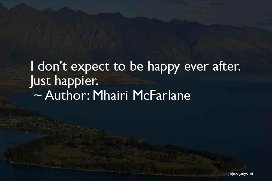 Mhairi McFarlane Quotes: I Don't Expect To Be Happy Ever After. Just Happier.