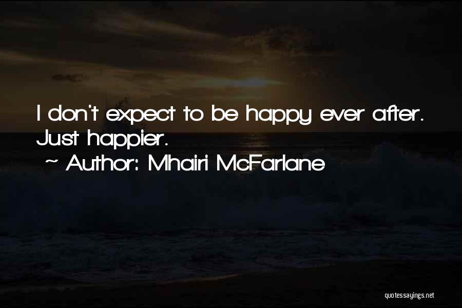 Mhairi McFarlane Quotes: I Don't Expect To Be Happy Ever After. Just Happier.