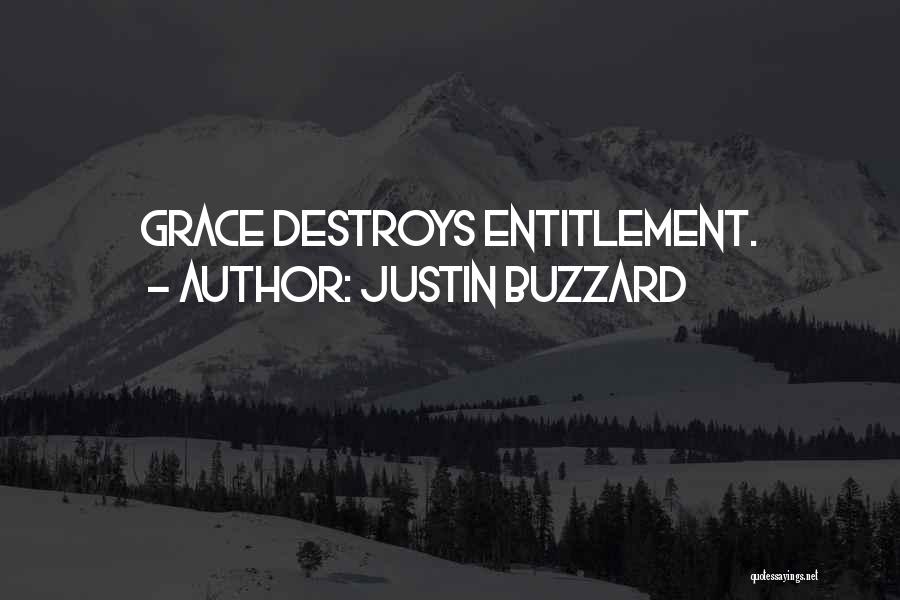 Justin Buzzard Quotes: Grace Destroys Entitlement.