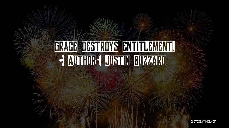 Justin Buzzard Quotes: Grace Destroys Entitlement.