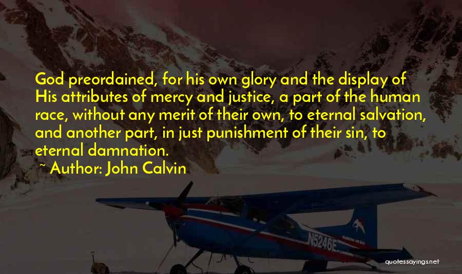 John Calvin Quotes: God Preordained, For His Own Glory And The Display Of His Attributes Of Mercy And Justice, A Part Of The