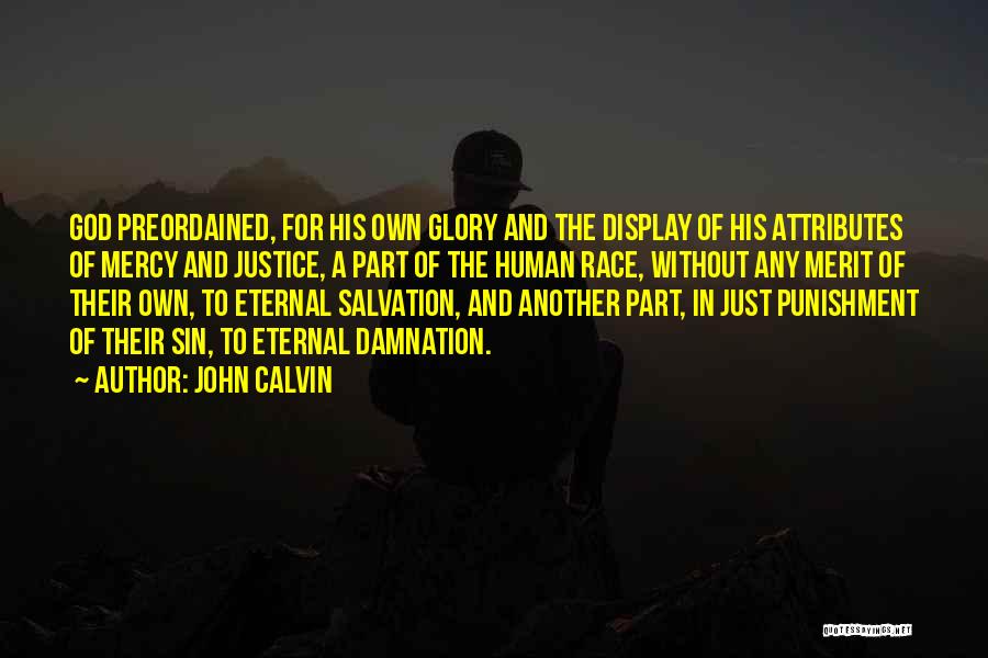 John Calvin Quotes: God Preordained, For His Own Glory And The Display Of His Attributes Of Mercy And Justice, A Part Of The