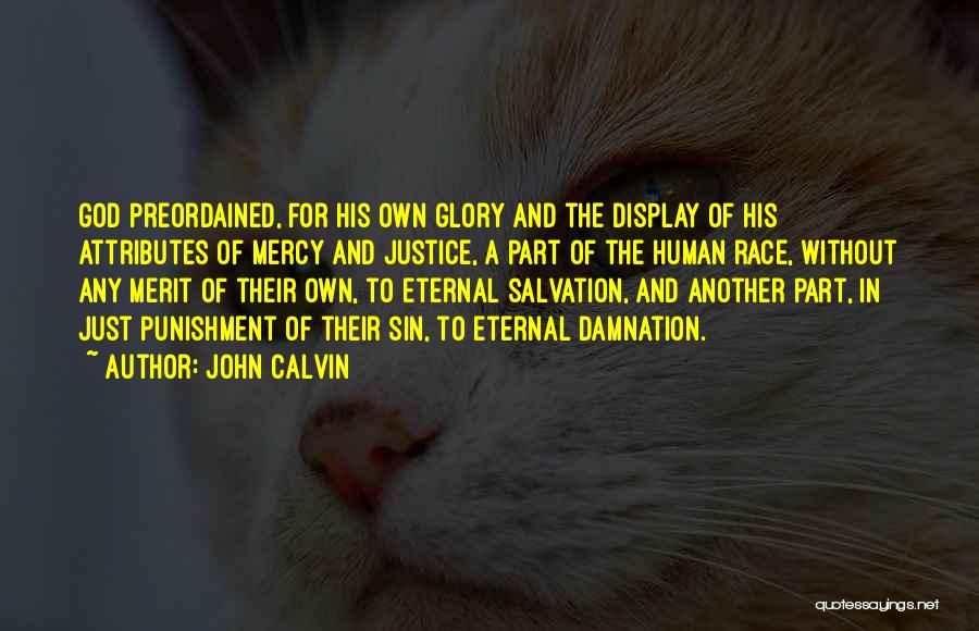 John Calvin Quotes: God Preordained, For His Own Glory And The Display Of His Attributes Of Mercy And Justice, A Part Of The