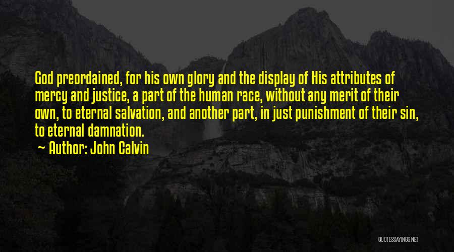 John Calvin Quotes: God Preordained, For His Own Glory And The Display Of His Attributes Of Mercy And Justice, A Part Of The