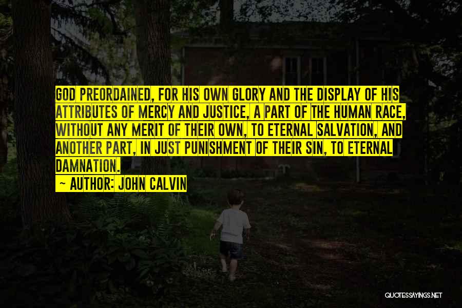 John Calvin Quotes: God Preordained, For His Own Glory And The Display Of His Attributes Of Mercy And Justice, A Part Of The