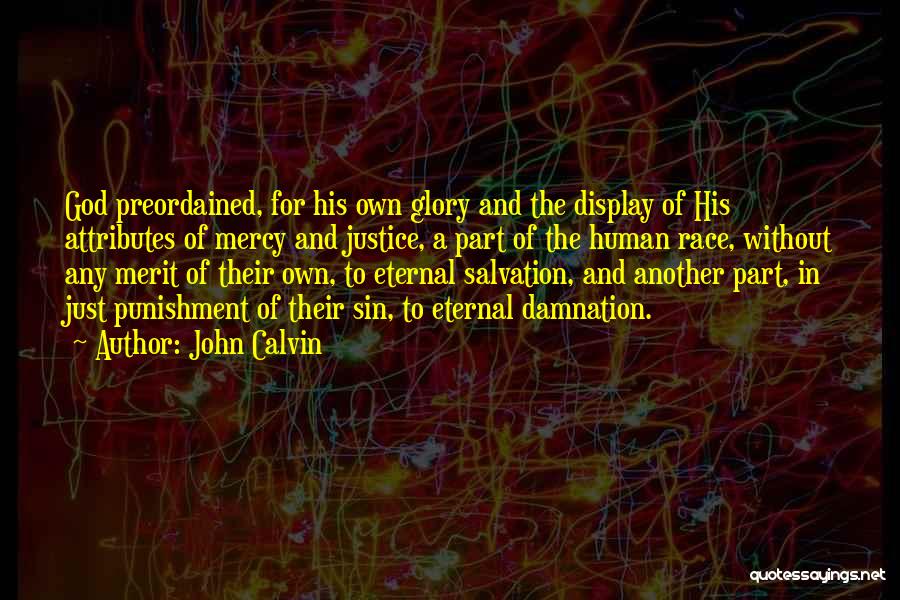 John Calvin Quotes: God Preordained, For His Own Glory And The Display Of His Attributes Of Mercy And Justice, A Part Of The