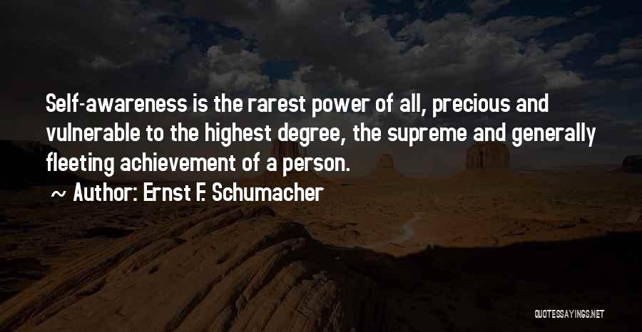 Ernst F. Schumacher Quotes: Self-awareness Is The Rarest Power Of All, Precious And Vulnerable To The Highest Degree, The Supreme And Generally Fleeting Achievement