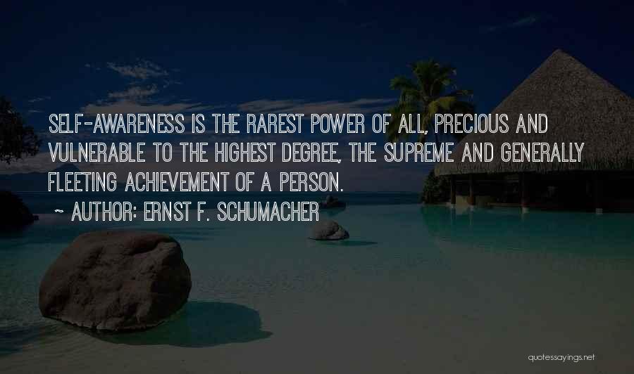 Ernst F. Schumacher Quotes: Self-awareness Is The Rarest Power Of All, Precious And Vulnerable To The Highest Degree, The Supreme And Generally Fleeting Achievement