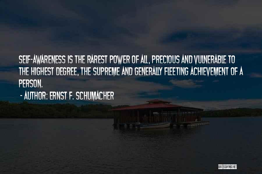Ernst F. Schumacher Quotes: Self-awareness Is The Rarest Power Of All, Precious And Vulnerable To The Highest Degree, The Supreme And Generally Fleeting Achievement