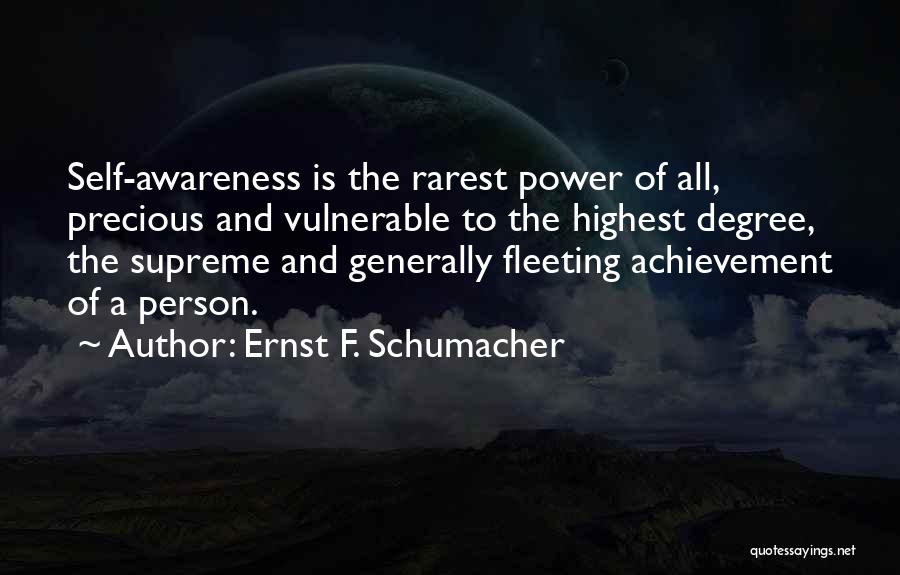 Ernst F. Schumacher Quotes: Self-awareness Is The Rarest Power Of All, Precious And Vulnerable To The Highest Degree, The Supreme And Generally Fleeting Achievement
