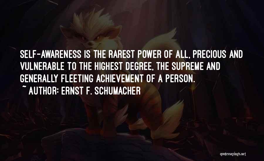 Ernst F. Schumacher Quotes: Self-awareness Is The Rarest Power Of All, Precious And Vulnerable To The Highest Degree, The Supreme And Generally Fleeting Achievement
