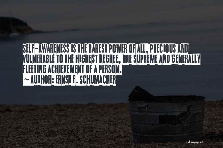 Ernst F. Schumacher Quotes: Self-awareness Is The Rarest Power Of All, Precious And Vulnerable To The Highest Degree, The Supreme And Generally Fleeting Achievement