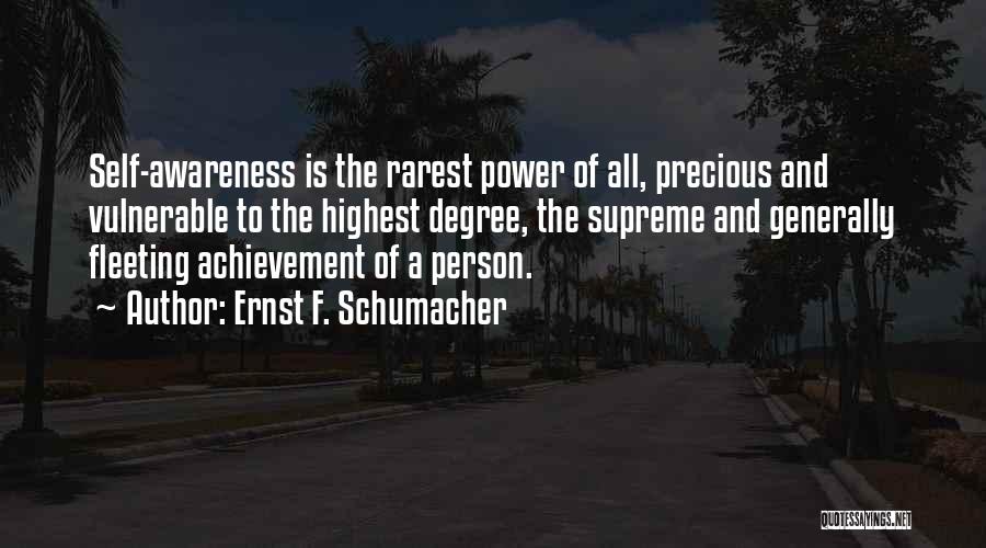 Ernst F. Schumacher Quotes: Self-awareness Is The Rarest Power Of All, Precious And Vulnerable To The Highest Degree, The Supreme And Generally Fleeting Achievement