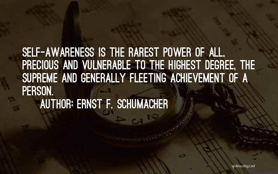 Ernst F. Schumacher Quotes: Self-awareness Is The Rarest Power Of All, Precious And Vulnerable To The Highest Degree, The Supreme And Generally Fleeting Achievement
