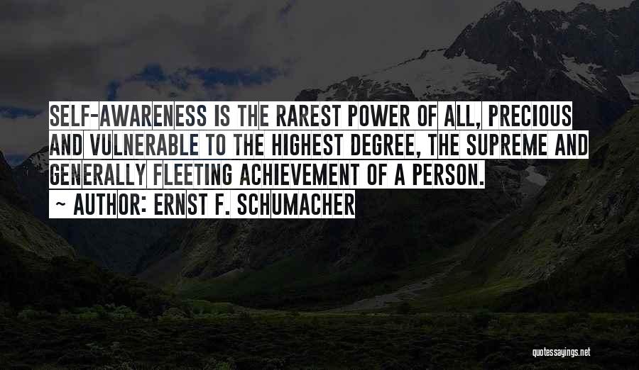 Ernst F. Schumacher Quotes: Self-awareness Is The Rarest Power Of All, Precious And Vulnerable To The Highest Degree, The Supreme And Generally Fleeting Achievement