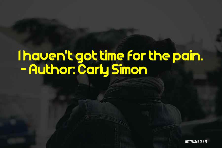 Carly Simon Quotes: I Haven't Got Time For The Pain.