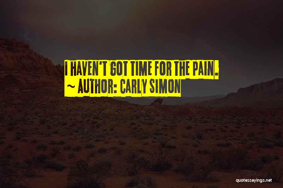 Carly Simon Quotes: I Haven't Got Time For The Pain.