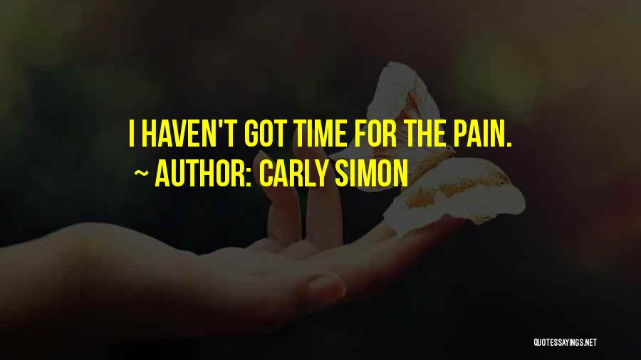 Carly Simon Quotes: I Haven't Got Time For The Pain.