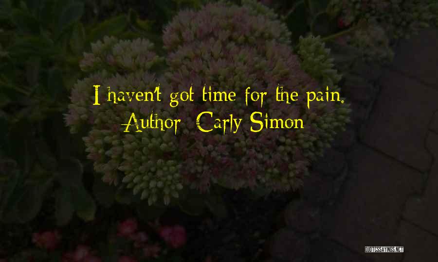 Carly Simon Quotes: I Haven't Got Time For The Pain.