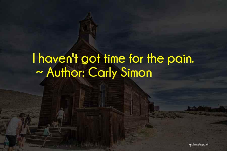 Carly Simon Quotes: I Haven't Got Time For The Pain.