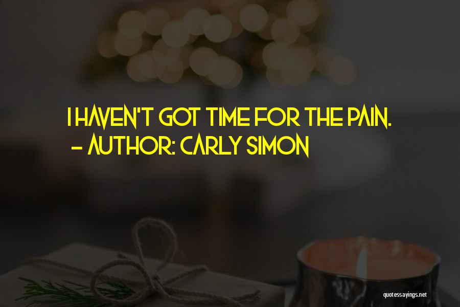 Carly Simon Quotes: I Haven't Got Time For The Pain.