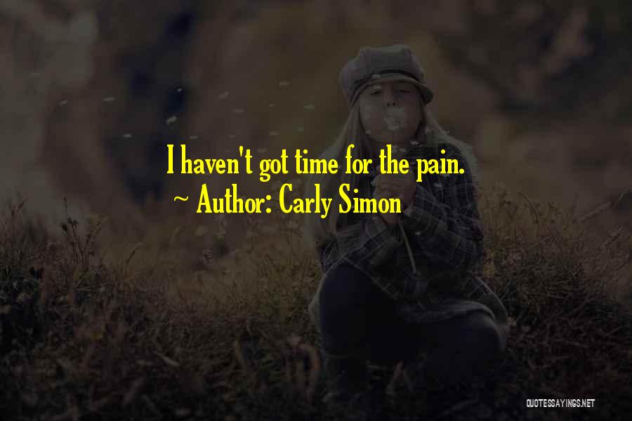 Carly Simon Quotes: I Haven't Got Time For The Pain.