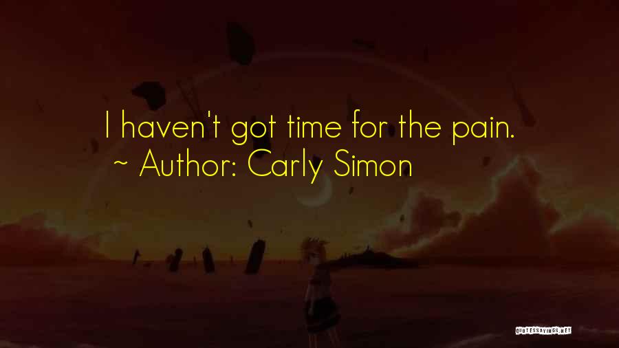 Carly Simon Quotes: I Haven't Got Time For The Pain.