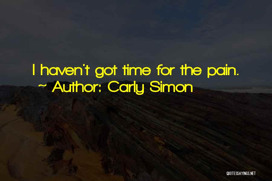 Carly Simon Quotes: I Haven't Got Time For The Pain.
