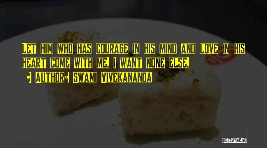 Swami Vivekananda Quotes: Let Him Who Has Courage In His Mind And Love In His Heart Come With Me. I Want None Else.