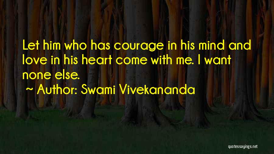 Swami Vivekananda Quotes: Let Him Who Has Courage In His Mind And Love In His Heart Come With Me. I Want None Else.