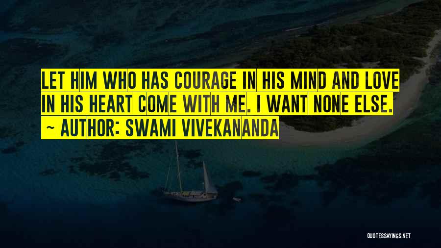 Swami Vivekananda Quotes: Let Him Who Has Courage In His Mind And Love In His Heart Come With Me. I Want None Else.