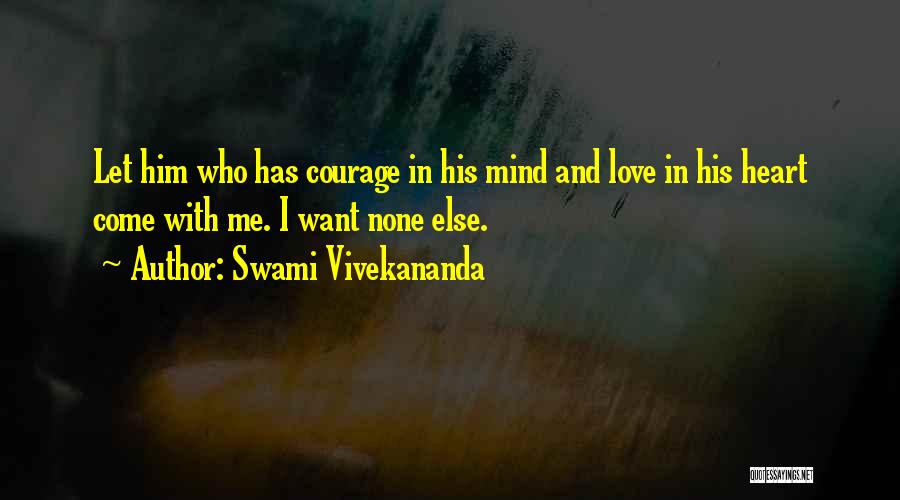 Swami Vivekananda Quotes: Let Him Who Has Courage In His Mind And Love In His Heart Come With Me. I Want None Else.