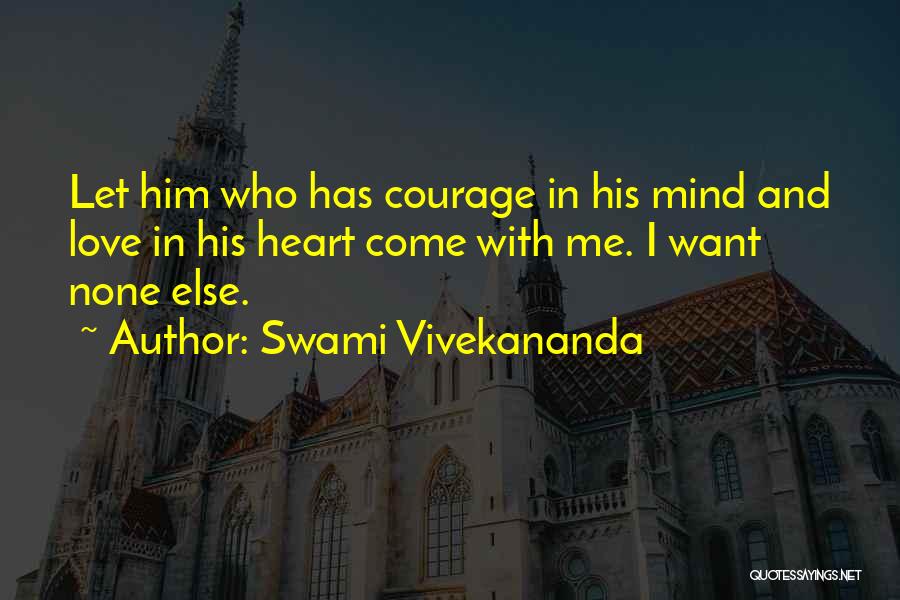 Swami Vivekananda Quotes: Let Him Who Has Courage In His Mind And Love In His Heart Come With Me. I Want None Else.