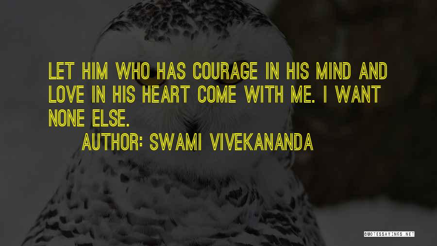 Swami Vivekananda Quotes: Let Him Who Has Courage In His Mind And Love In His Heart Come With Me. I Want None Else.