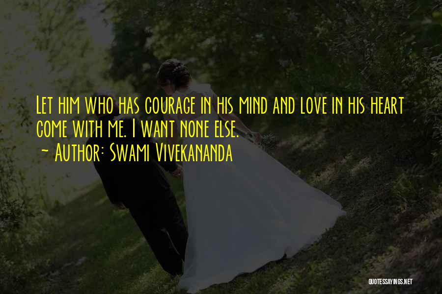 Swami Vivekananda Quotes: Let Him Who Has Courage In His Mind And Love In His Heart Come With Me. I Want None Else.