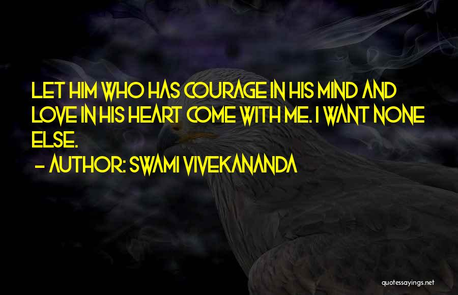 Swami Vivekananda Quotes: Let Him Who Has Courage In His Mind And Love In His Heart Come With Me. I Want None Else.