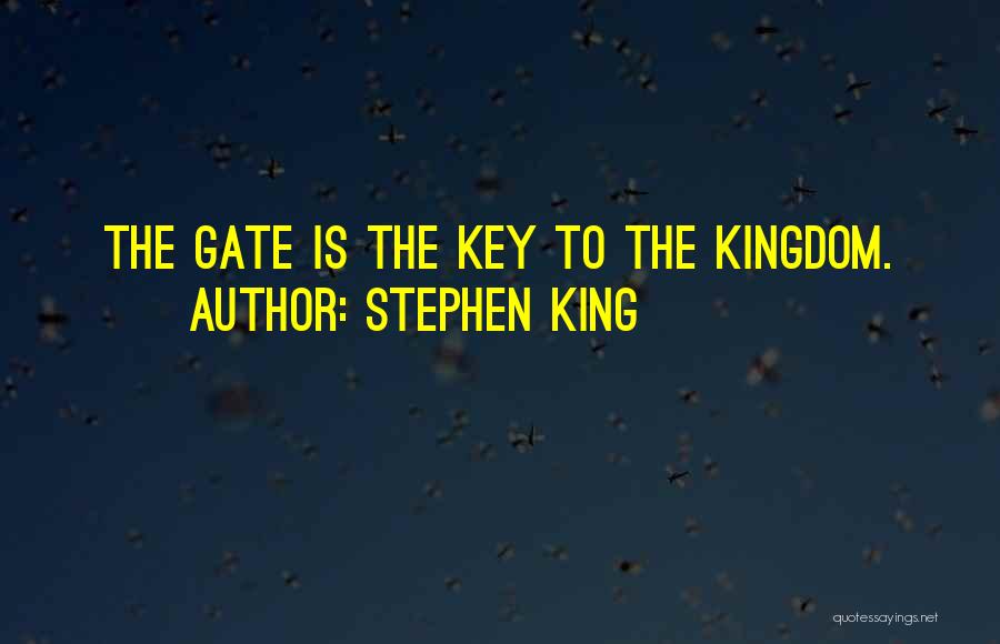 Stephen King Quotes: The Gate Is The Key To The Kingdom.