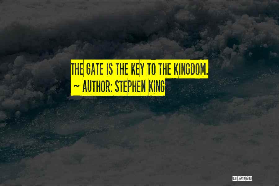 Stephen King Quotes: The Gate Is The Key To The Kingdom.