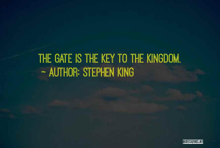 Stephen King Quotes: The Gate Is The Key To The Kingdom.